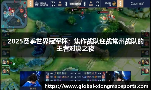 2025赛季世界冠军杯：焦作战队迎战常州战队的王者对决之夜