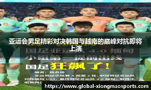 亚运会男足精彩对决韩国与越南的巅峰对抗即将上演